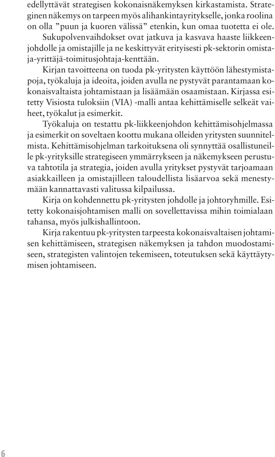 Kirjan tavoitteena on tuoda pk-yritysten käyttöön lähestymistapoja, työkaluja ja ideoita, joiden avulla ne pystyvät parantamaan kokonaisvaltaista johtamistaan ja lisäämään osaamistaan.