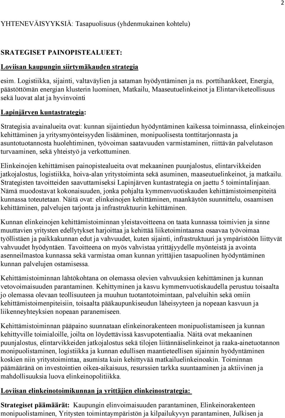 sijaintiedun hyödyntäminen kaikessa toiminnassa, elinkeinojen kehittäminen ja yritysmyönteisyyden lisääminen, monipuolisesta tonttitarjonnasta ja asuntotuotannosta huolehtiminen, työvoiman