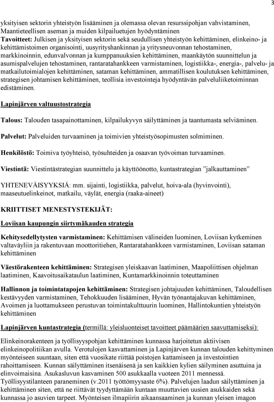 maankäytön suunnittelun ja asumispalvelujen tehostaminen, rantaratahankkeen varmistaminen, logistiikka-, energia-, palvelu- ja matkailutoimialojen kehittäminen, sataman kehittäminen, ammatillisen