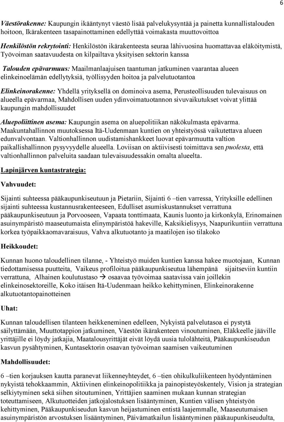 vaarantaa alueen elinkeinoelämän edellytyksiä, työllisyyden hoitoa ja palvelutuotantoa Elinkeinorakenne: Yhdellä yrityksellä on dominoiva asema, Perusteollisuuden tulevaisuus on alueella epävarmaa,