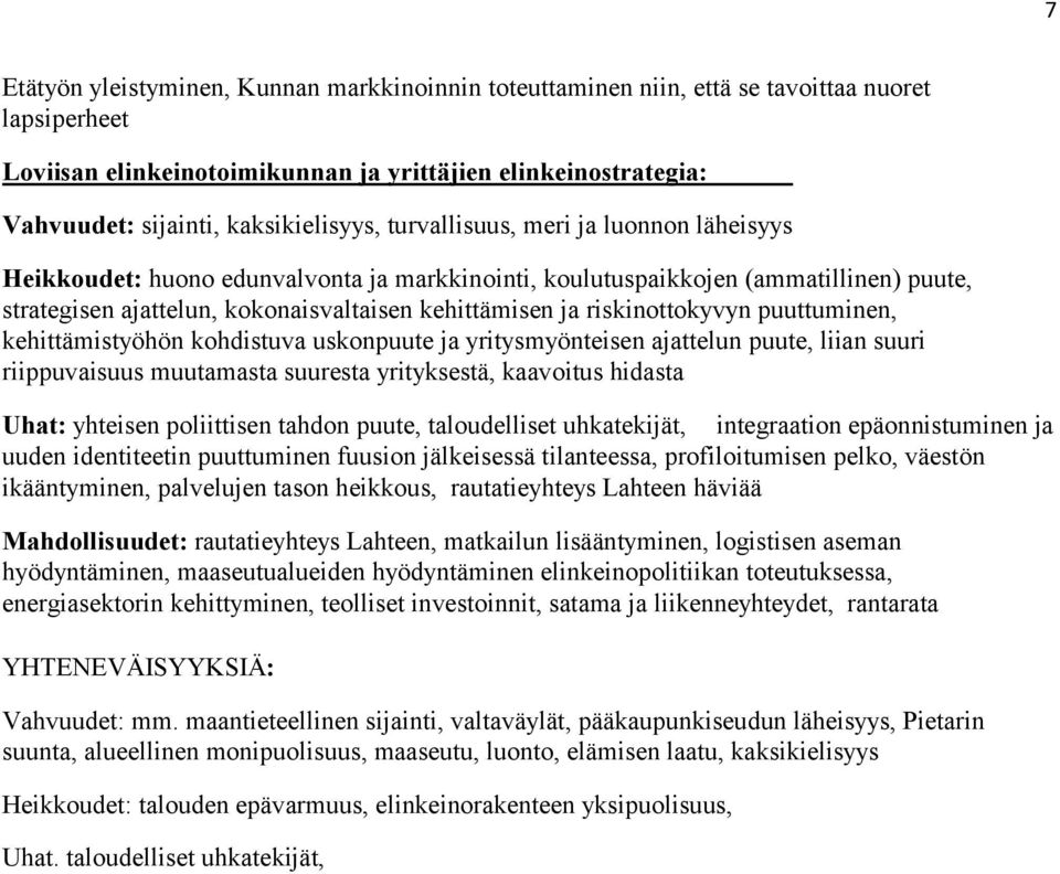 yritysmyönteisen ajattelun puute, liian suuri riippuvaisuus muutamasta suuresta yrityksestä, kaavoitus hidasta Uhat: yhteisen poliittisen tahdon puute, taloudelliset uhkatekijät, integraation