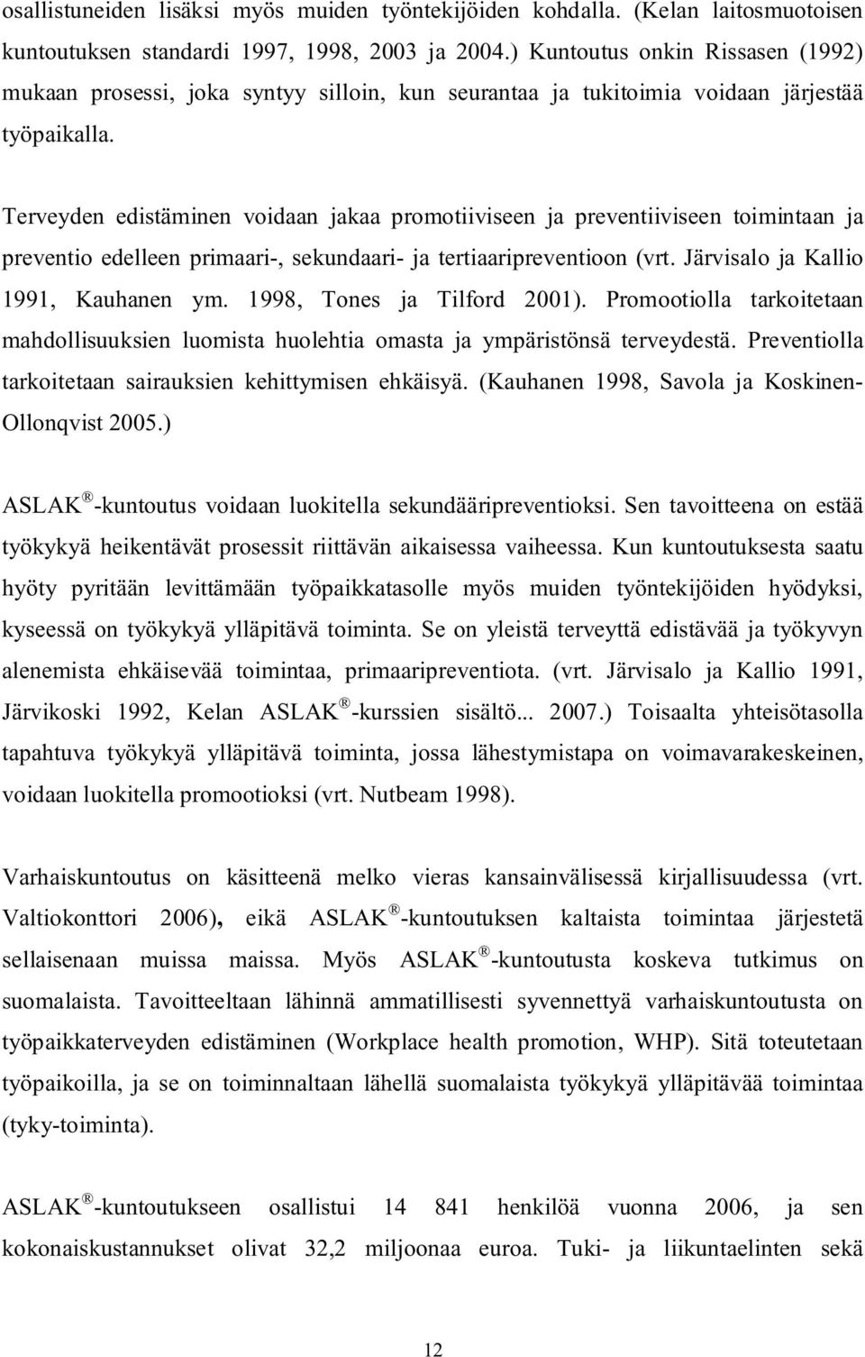 Terveyden edistäminen voidaan jakaa promotiiviseen ja preventiiviseen toimintaan ja preventio edelleen primaari-, sekundaari- ja tertiaaripreventioon (vrt. Järvisalo ja Kallio 1991, Kauhanen ym.