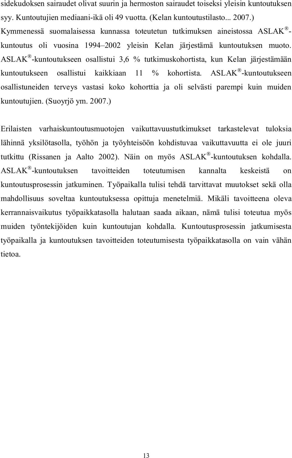 ASLAK -kuntoutukseen osallistui 3,6 % tutkimuskohortista, kun Kelan järjestämään kuntoutukseen osallistui kaikkiaan 11 % kohortista.