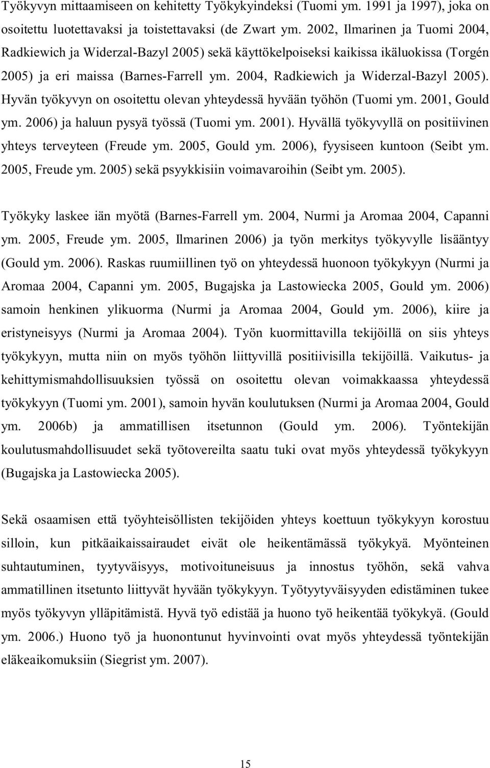 2001, Gould ym. 2006) ja haluun pysyä työssä (Tuomi ym. 2001). Hyvällä työkyvyllä on positiivinen yhteys terveyteen (Freude ym. 2005, Gould ym. 2006), fyysiseen kuntoon (Seibt ym. 2005, Freude ym.