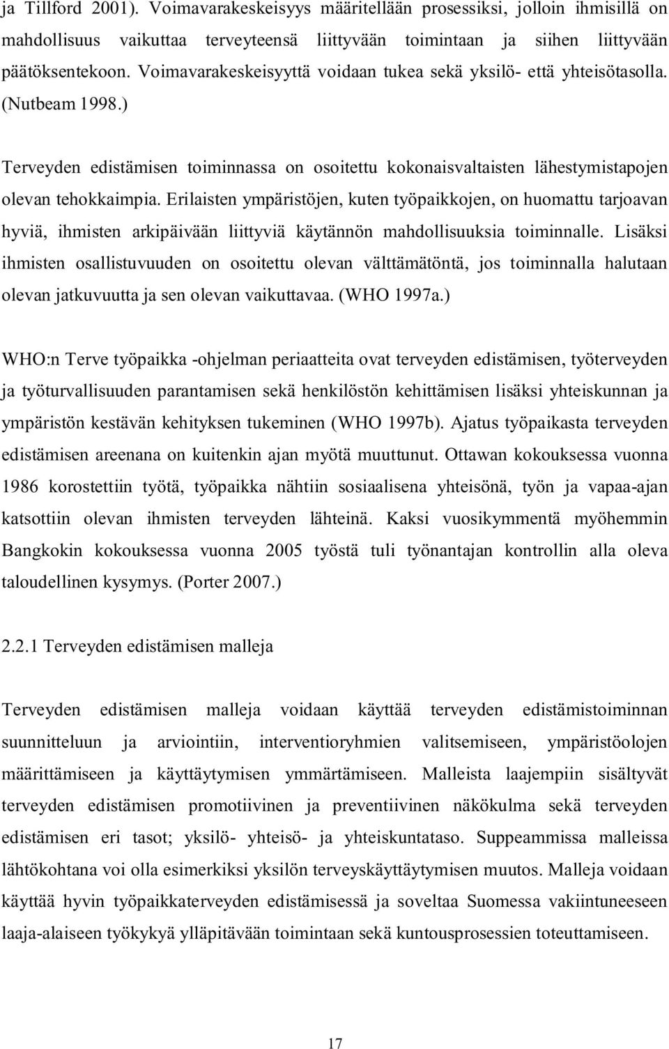 Erilaisten ympäristöjen, kuten työpaikkojen, on huomattu tarjoavan hyviä, ihmisten arkipäivään liittyviä käytännön mahdollisuuksia toiminnalle.