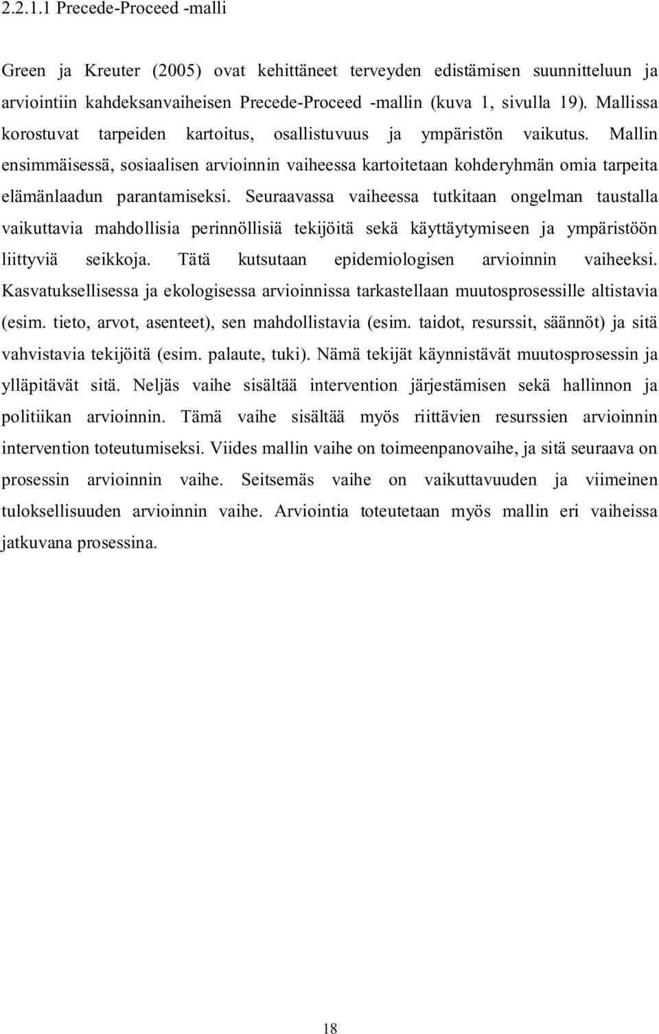 Mallin ensimmäisessä, sosiaalisen arvioinnin vaiheessa kartoitetaan kohderyhmän omia tarpeita elämänlaadun parantamiseksi.