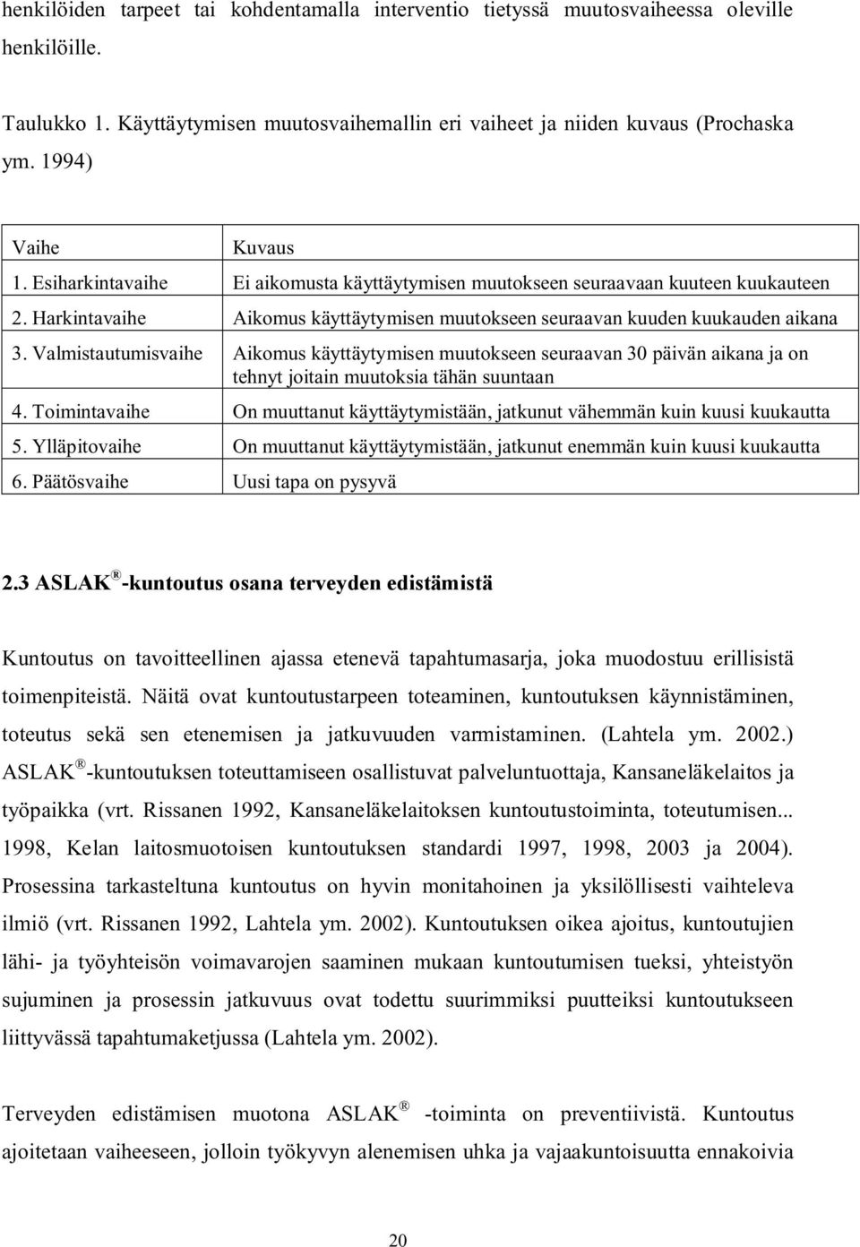 Valmistautumisvaihe Aikomus käyttäytymisen muutokseen seuraavan 30 päivän aikana ja on tehnyt joitain muutoksia tähän suuntaan 4.