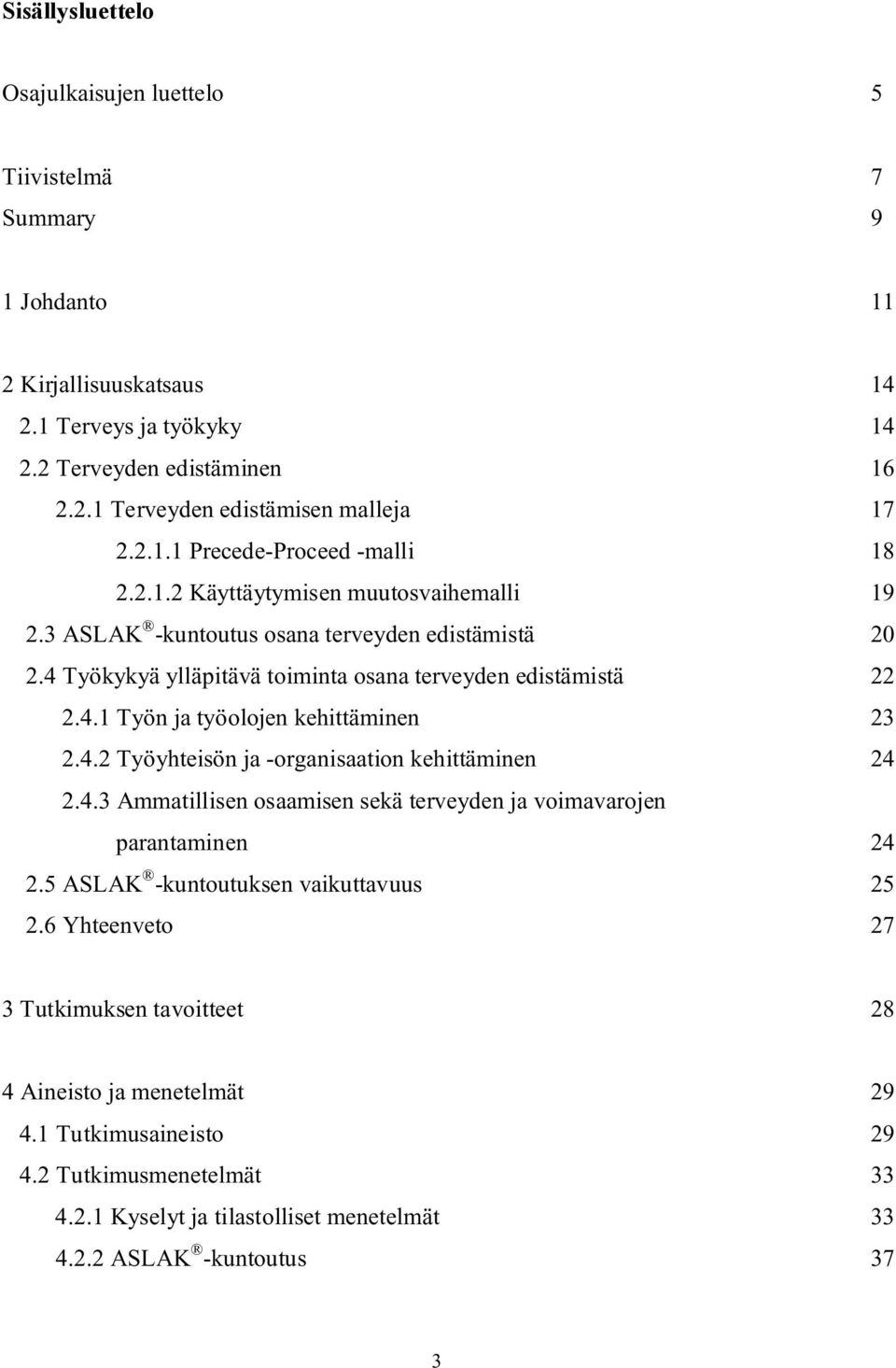 4.2 Työyhteisön ja -organisaation kehittäminen 24 2.4.3 Ammatillisen osaamisen sekä terveyden ja voimavarojen parantaminen 24 2.5 ASLAK -kuntoutuksen vaikuttavuus 25 2.