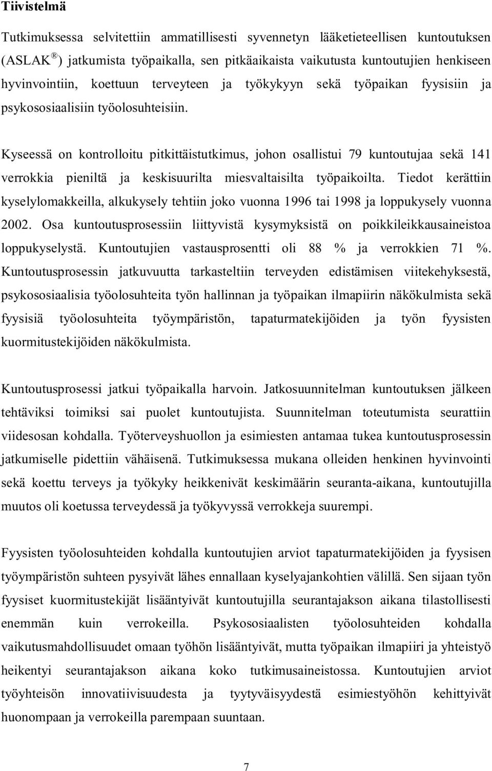 Kyseessä on kontrolloitu pitkittäistutkimus, johon osallistui 79 kuntoutujaa sekä 141 verrokkia pieniltä ja keskisuurilta miesvaltaisilta työpaikoilta.