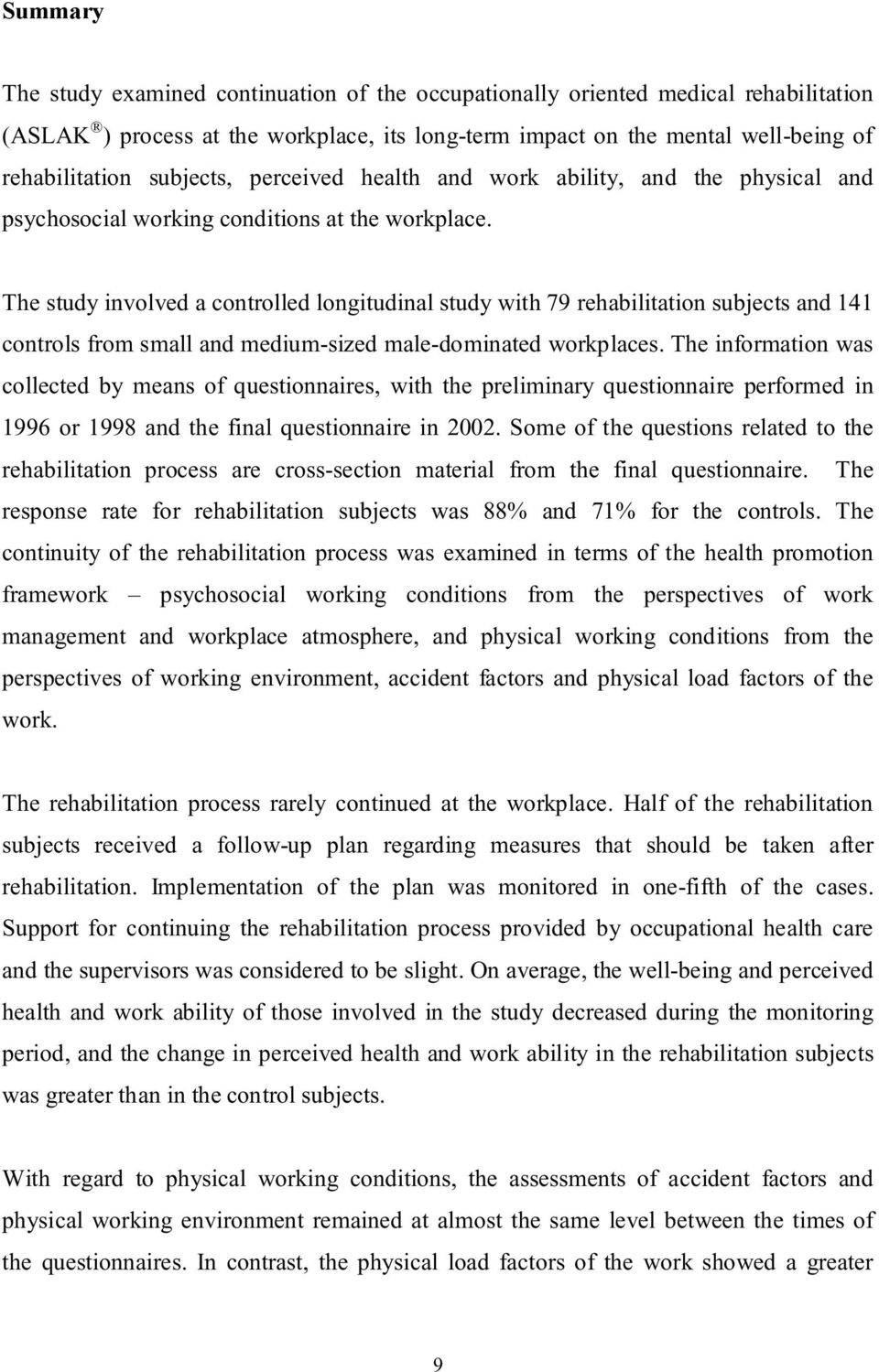 The study involved a controlled longitudinal study with 79 rehabilitation subjects and 141 controls from small and medium-sized male-dominated workplaces.