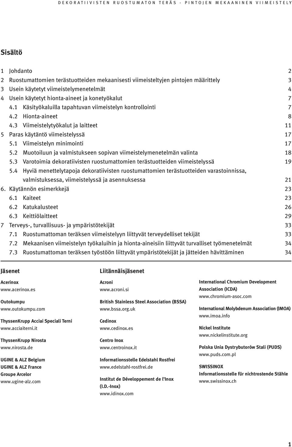 2 Muotoiluun ja valmistukseen sopivan viimeistelymenetelmän valinta 18 5.3 Varotoimia dekoratiivisten ruostumattomien terästuotteiden viimeistelyssä 19 5.