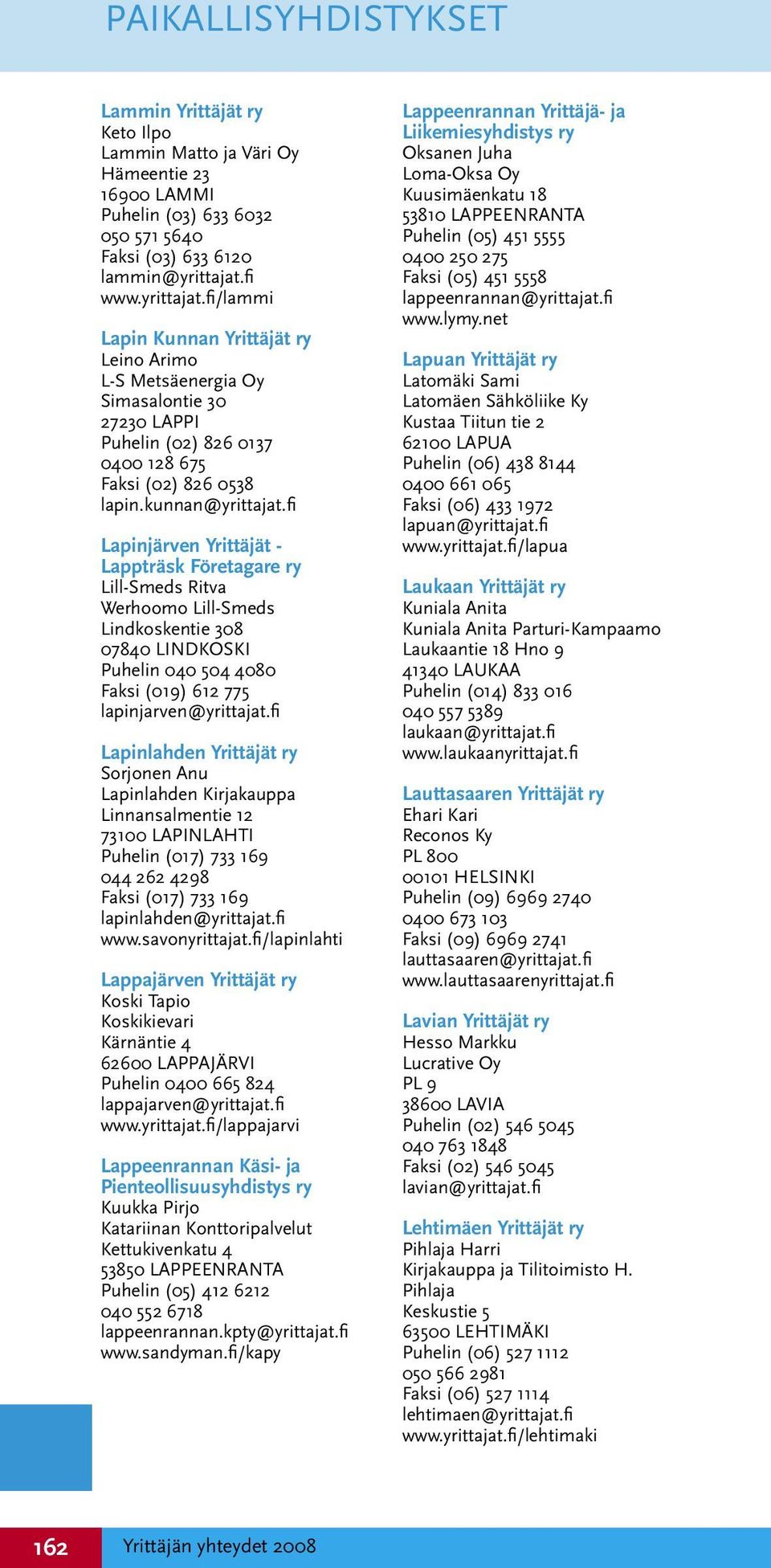 fi Lapinjärven Yrittäjät - Lappträsk Företagare ry Lill-Smeds Ritva Werhoomo Lill-Smeds Lindkoskentie 308 07840 LINDKOSKI Puhelin 040 504 4080 Faksi (019) 612 775 lapinjarven@yrittajat.