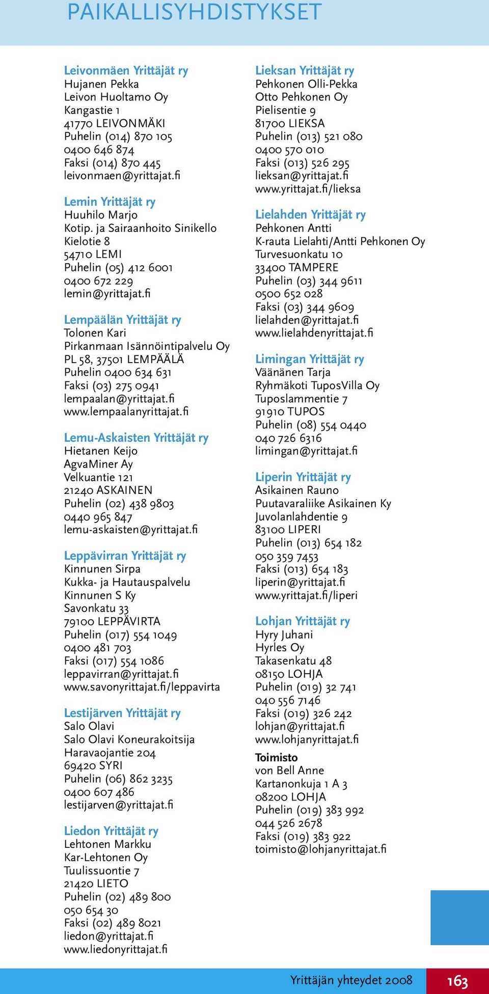 fi Lempäälän Yrittäjät ry Tolonen Kari Pirkanmaan Isännöintipalvelu Oy PL 58, 37501 LEMPÄÄLÄ Puhelin 0400 634 631 Faksi (03) 275 0941 lempaalan@yrittajat.fi www.lempaalanyrittajat.