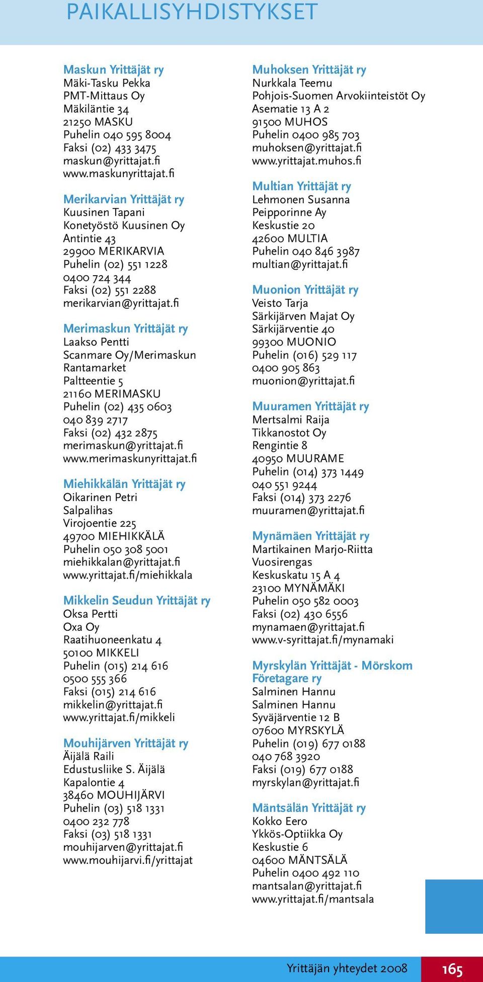 fi Merimaskun Yrittäjät ry Laakso Pentti Scanmare Oy/Merimaskun Rantamarket Paltteentie 5 21160 MERIMASKU Puhelin (02) 435 0603 040 839 2717 Faksi (02) 432 2875 merimaskun@yrittajat.fi www.