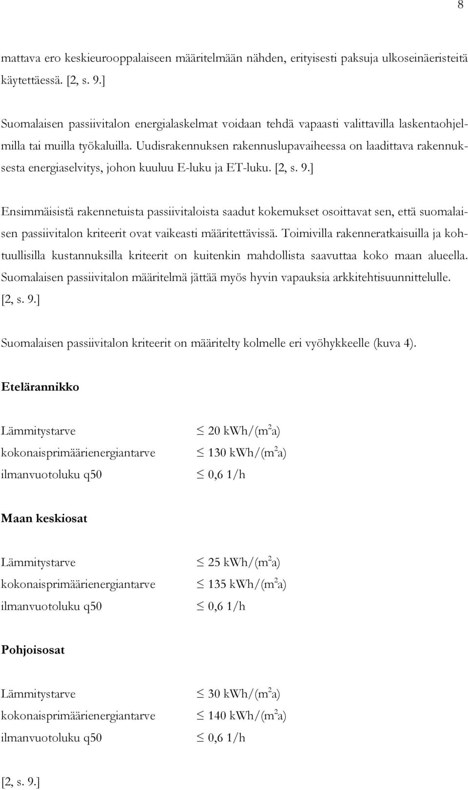 Uudisrakennuksen rakennuslupavaiheessa on laadittava rakennuksesta energiaselvitys, johon kuuluu E-luku ja ET-luku. [2, s. 9.