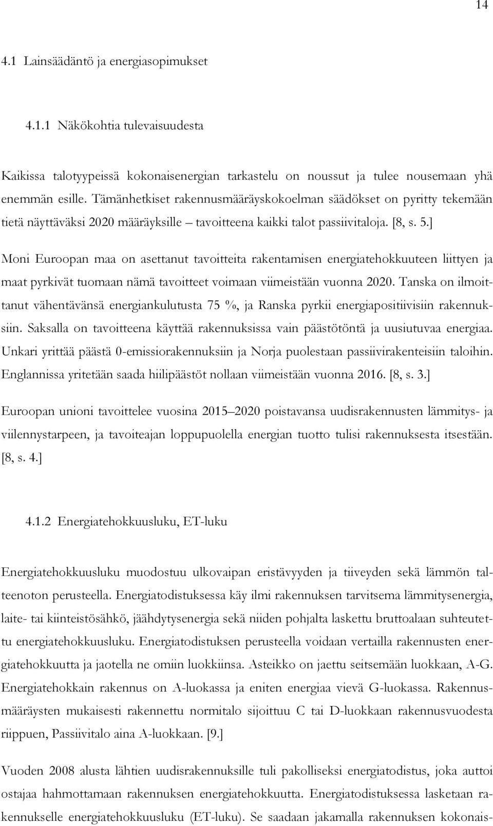 ] Moni Euroopan maa on asettanut tavoitteita rakentamisen energiatehokkuuteen liittyen ja maat pyrkivät tuomaan nämä tavoitteet voimaan viimeistään vuonna 2020.