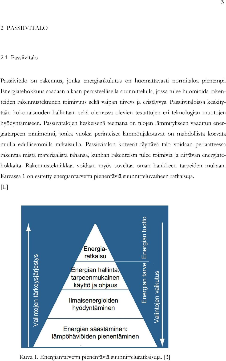 Passiivitaloissa keskitytään kokonaisuuden hallintaan sekä olemassa olevien testattujen eri teknologian muotojen hyödyntämiseen.