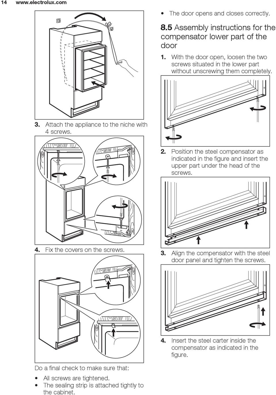 Position the steel compensator as indicated in the figure and insert the upper part under the head of the screws. 4. Fix the covers on the screws. 3.