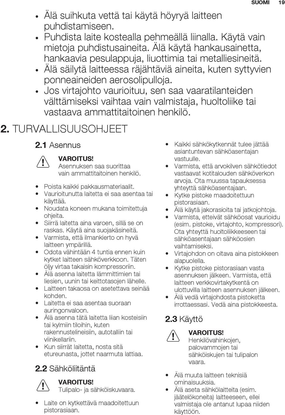 Jos virtajohto vaurioituu, sen saa vaaratilanteiden välttämiseksi vaihtaa vain valmistaja, huoltoliike tai vastaava ammattitaitoinen henkilö. 2. TURVALLISUUSOHJEET 2.1 Asennus VAROITUS!