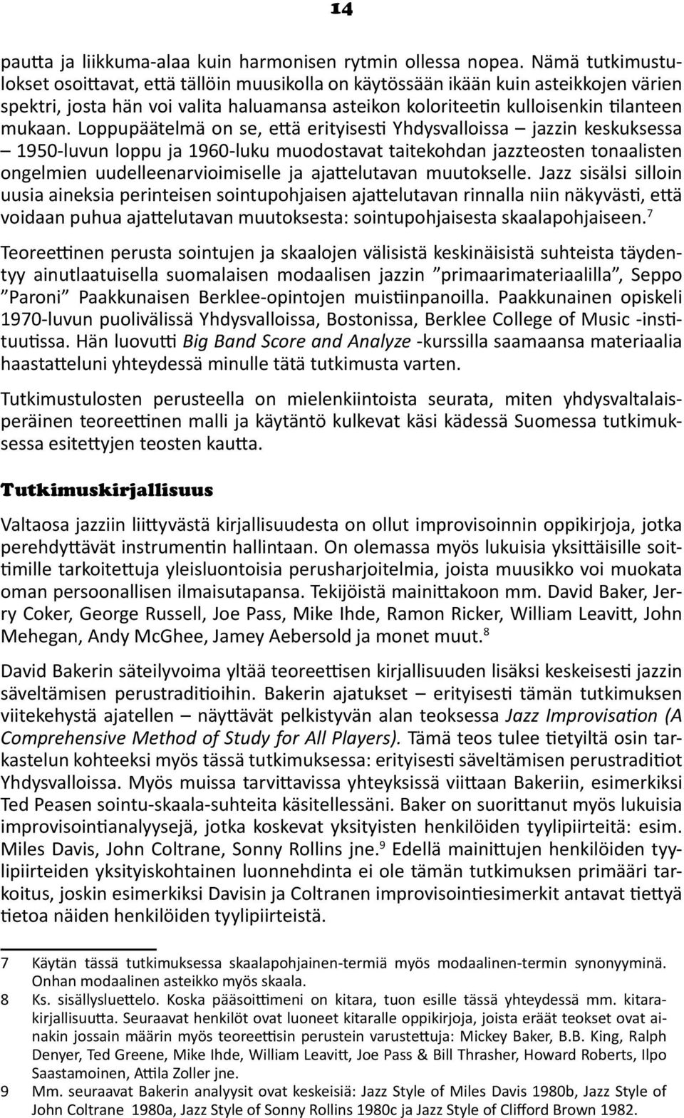 Loppupäätelmä on se, että erityisesti Yhdysvalloissa jazzin keskuksessa 1950-luvun loppu ja 1960-luku muodostavat taitekohdan jazzteosten tonaalisten ongelmien uudelleenarvioimiselle ja ajattelutavan