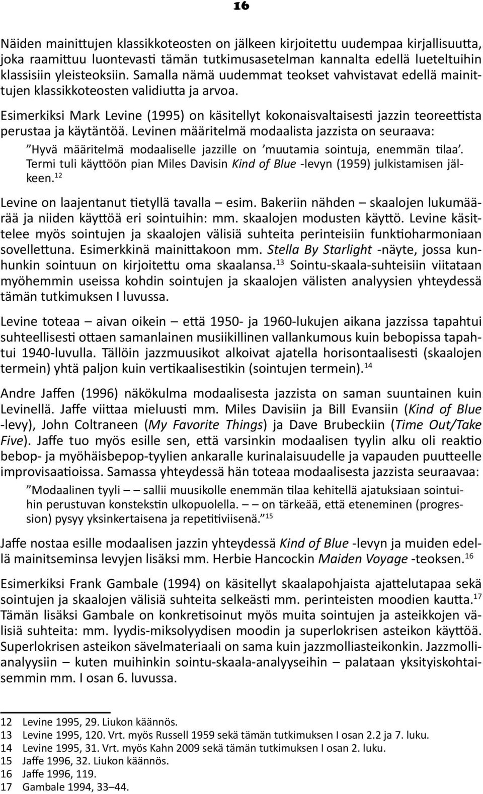 Esimerkiksi Mark Levine (1995) on käsitellyt kokonaisvaltaisesti jazzin teoreettista perustaa ja käytäntöä.