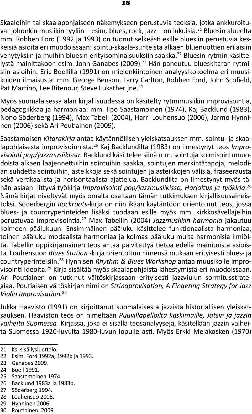 erityisominaisuuksiin saakka. 22 Bluesin rytmin käsittelystä mainittakoon esim. John Ganabes (2009). 23 Hän paneutuu blueskitaran rytmisiin asioihin.