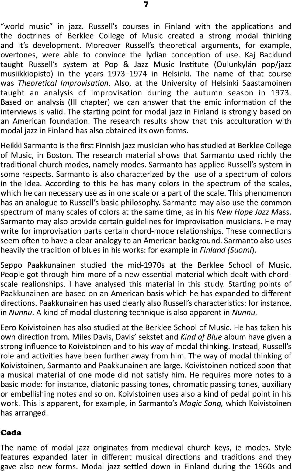 Kaj Backlund taught Russell s system at Pop & Jazz Music Institute (Oulunkylän pop/jazz musiikkiopisto) in the years 1973 1974 in Helsinki. The name of that course was Theoretical Improvisation.