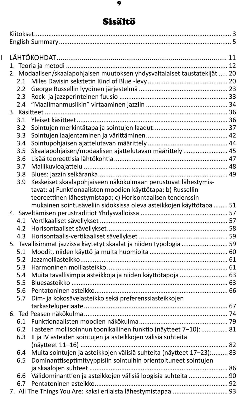 Käsitteet... 36 3.1 Yleiset käsitteet... 36 3.2 Sointujen merkintätapa ja sointujen laadut... 37 3.3 Sointujen laajentaminen ja värittäminen... 42 3.4 Sointupohjaisen ajattelutavan määrittely... 44 3.