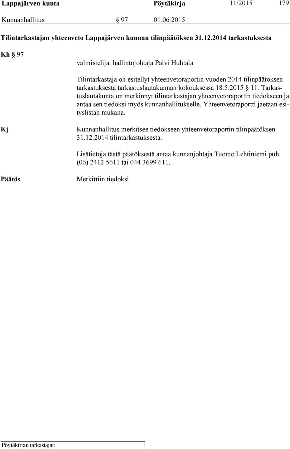 Tar kastus lau ta kun ta on merkinnyt tilintarkastajan yhteenvetoraportin tiedokseen ja an taa sen tiedoksi myös kunnanhallitukselle. Yhteenvetoraportti jaetaan esitys lis tan mukana.