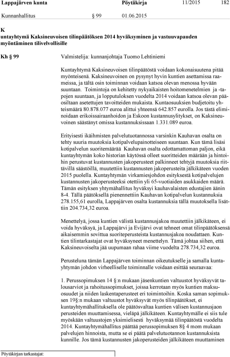 tilinpäätöstä voidaan kokonaisuutena pitää myön tei se nä. Kaksineuvoinen on pysynyt hyvin kuntien asettamissa raameis sa, ja tältä osin toiminnan voidaan katsoa olevan menossa hyvään suun taan.