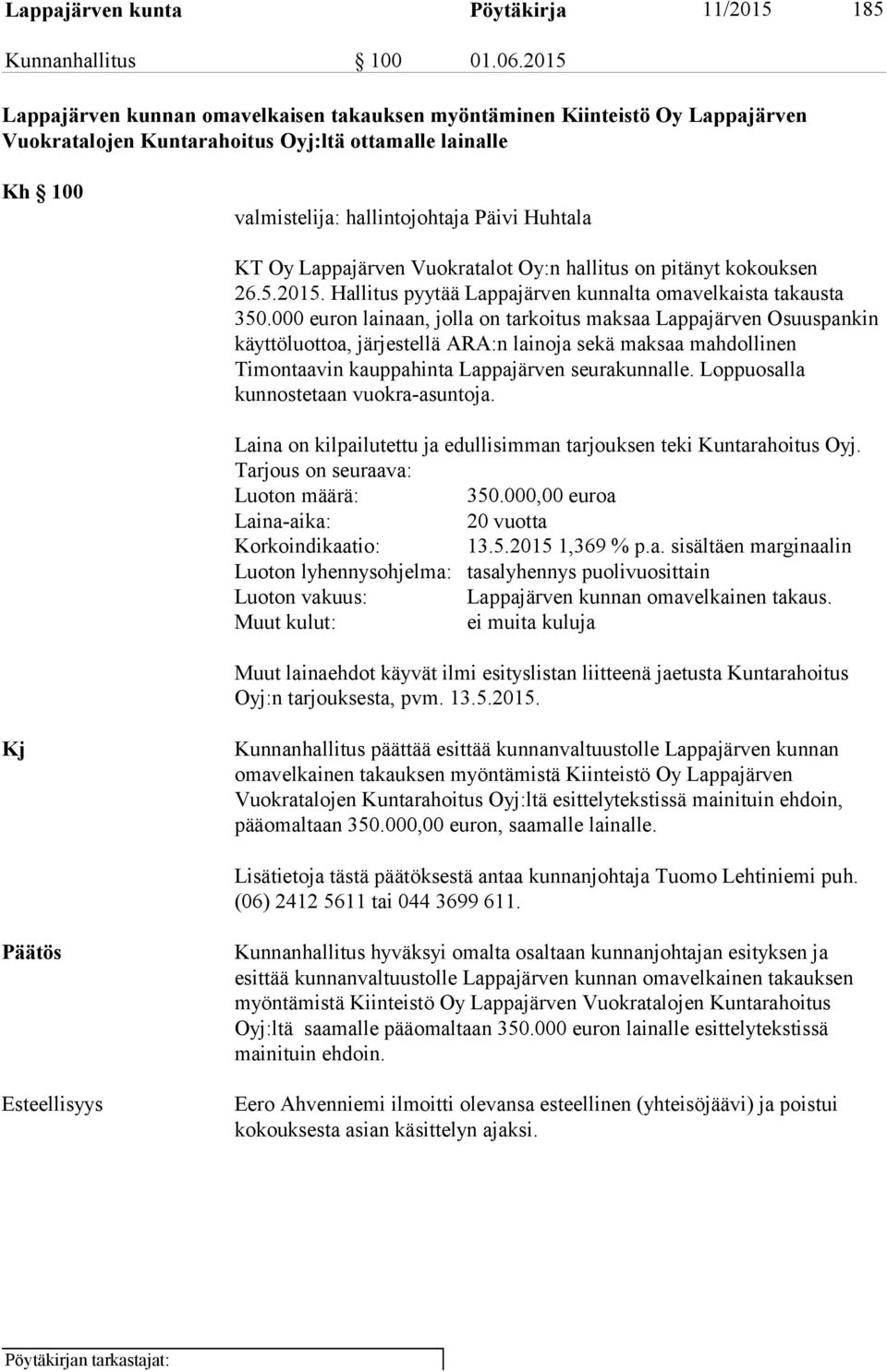 Lappajärven Vuokratalot Oy:n hallitus on pitänyt kokouksen 26.5.2015. Hallitus pyytää Lappajärven kunnalta omavelkaista takausta 350.