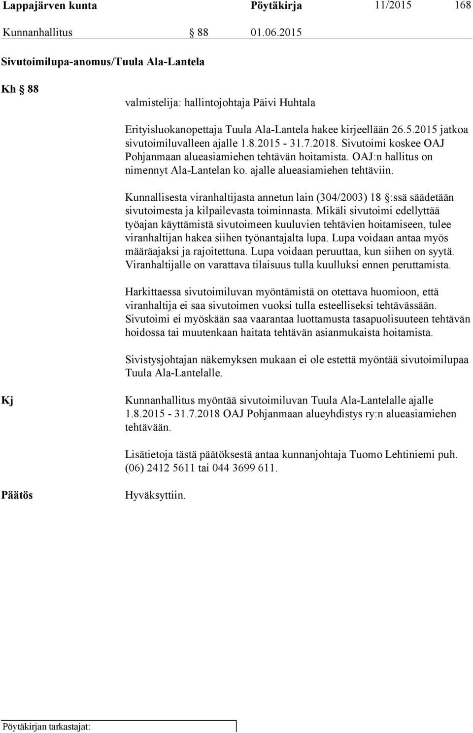 7.2018. Sivutoimi koskee OAJ Pohjanmaan alueasiamiehen tehtävän hoitamista. OAJ:n hallitus on nimennyt Ala-Lantelan ko. ajalle alueasiamiehen tehtäviin.