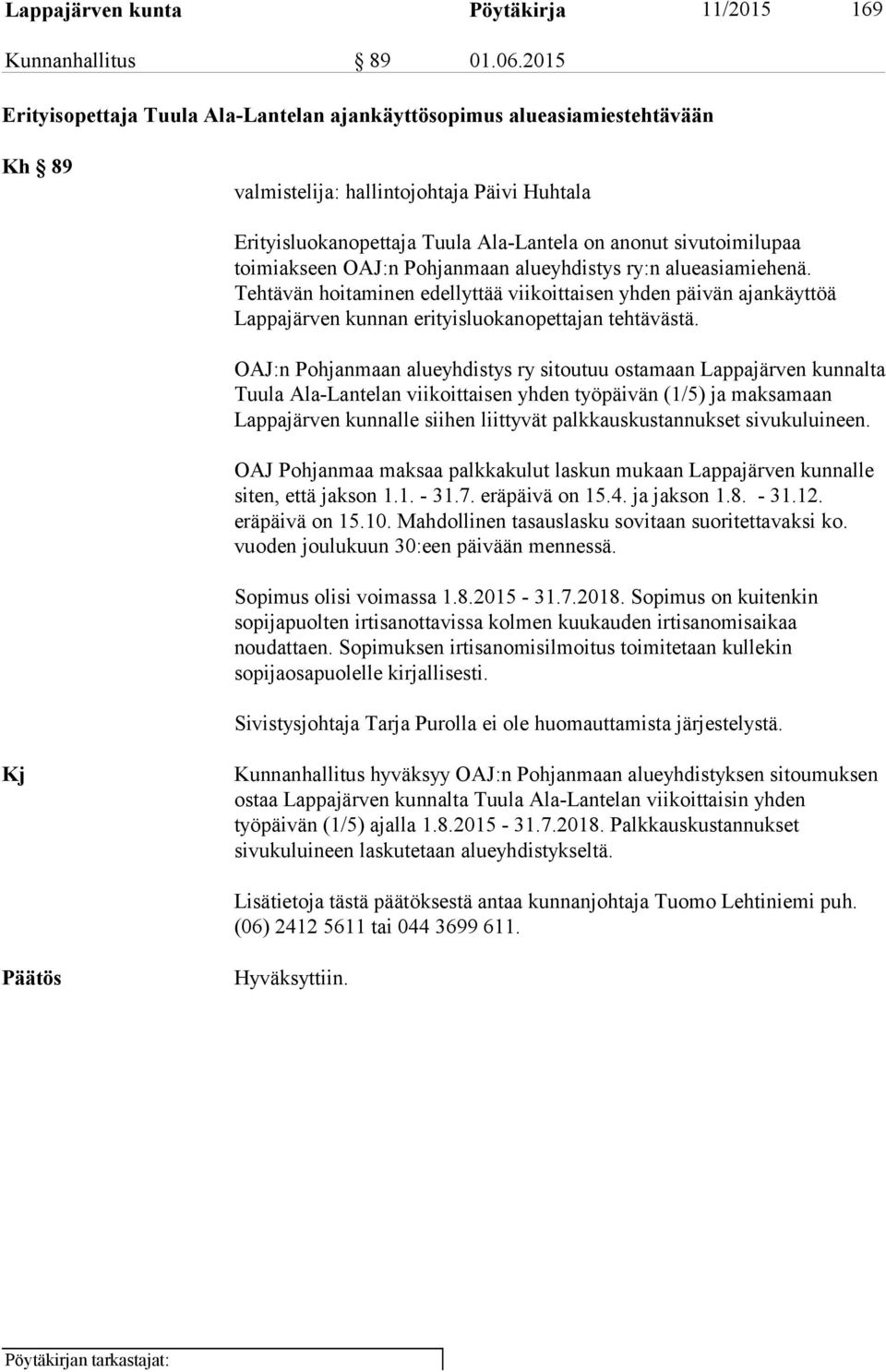 toimiakseen OAJ:n Pohjanmaan alueyhdistys ry:n alueasiamiehenä. Tehtävän hoitaminen edellyttää viikoittaisen yhden päivän ajankäyttöä Lappajärven kunnan erityisluokanopettajan tehtävästä.