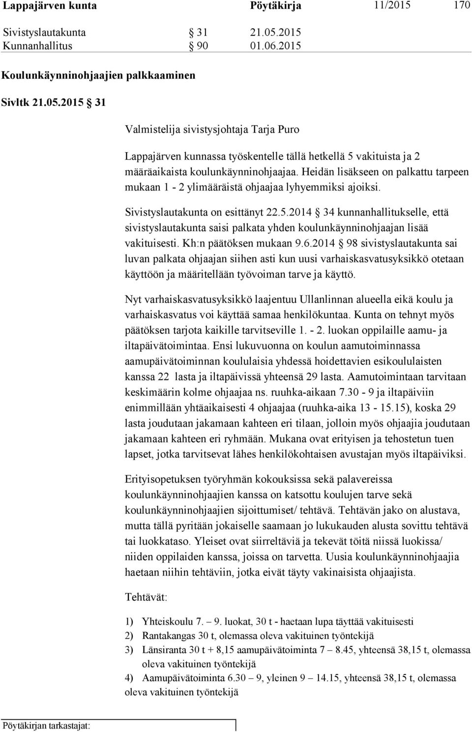 2015 31 Valmistelija sivistysjohtaja Tarja Puro Lappajärven kunnassa työskentelle tällä hetkellä 5 vakituista ja 2 määräaikaista koulunkäynninohjaajaa.