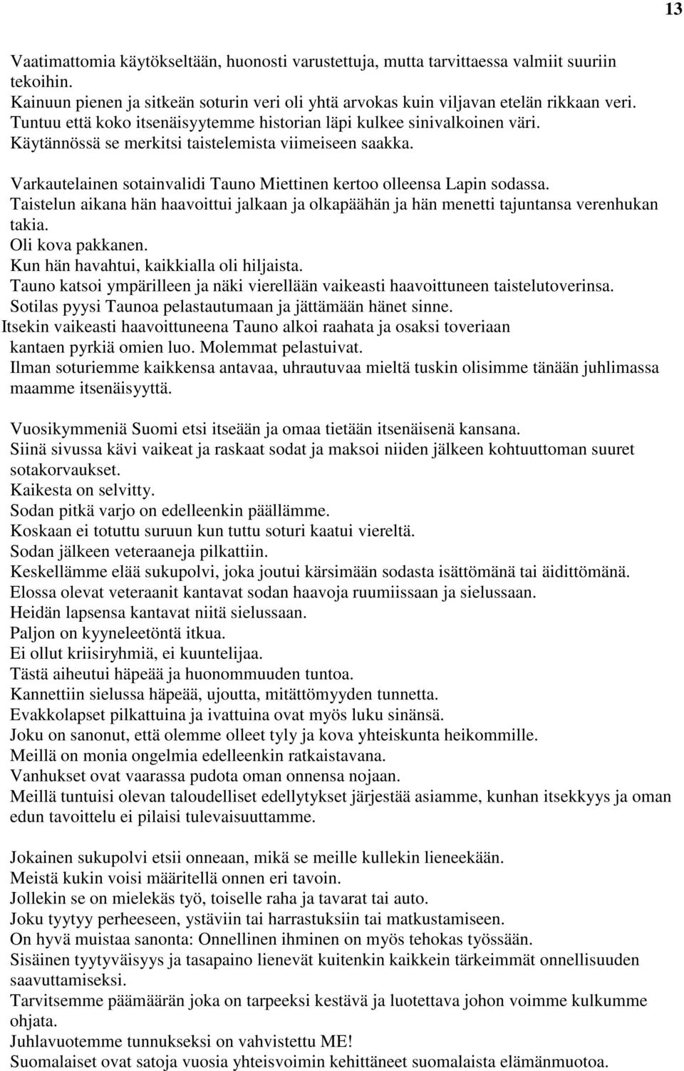 Varkautelainen sotainvalidi Tauno Miettinen kertoo olleensa Lapin sodassa. Taistelun aikana hän haavoittui jalkaan ja olkapäähän ja hän menetti tajuntansa verenhukan takia. Oli kova pakkanen.