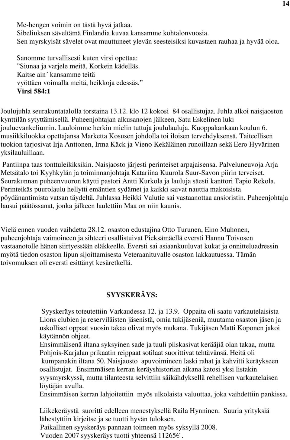 Virsi 584:1 Joulujuhla seurakuntatalolla torstaina 13.12. klo 12 kokosi 84 osallistujaa. Juhla alkoi naisjaoston kynttilän sytyttämisellä.