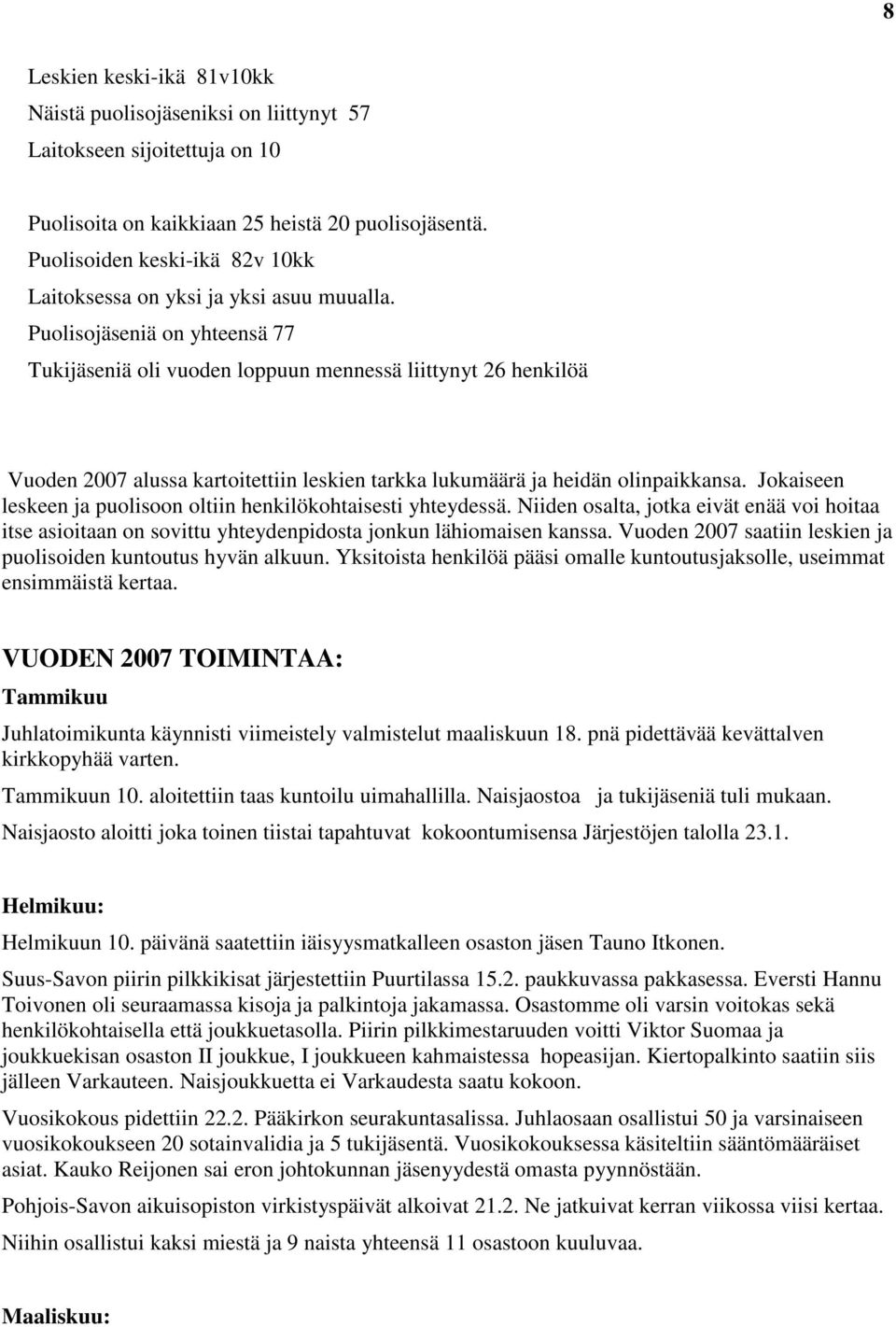 Puolisojäseniä on yhteensä 77 Tukijäseniä oli vuoden loppuun mennessä liittynyt 26 henkilöä Vuoden 2007 alussa kartoitettiin leskien tarkka lukumäärä ja heidän olinpaikkansa.