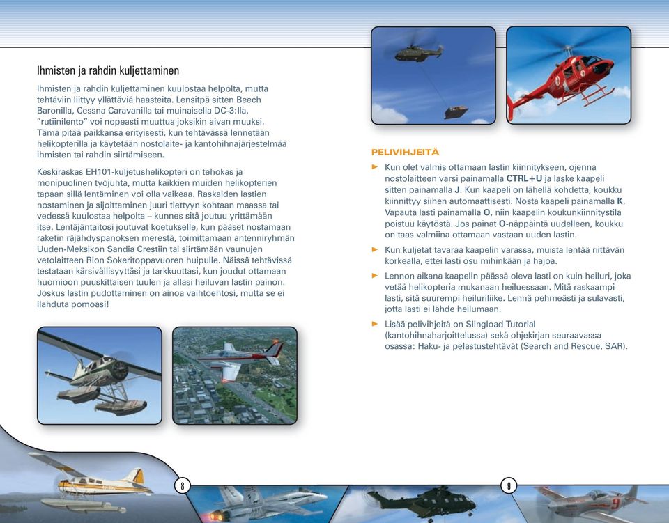 Tämä pitää paikkansa erityisesti, kun tehtävässä lennetään helikopterilla ja käytetään nostolaite- ja kantohihnajärjestelmää ihmisten tai rahdin siirtämiseen.