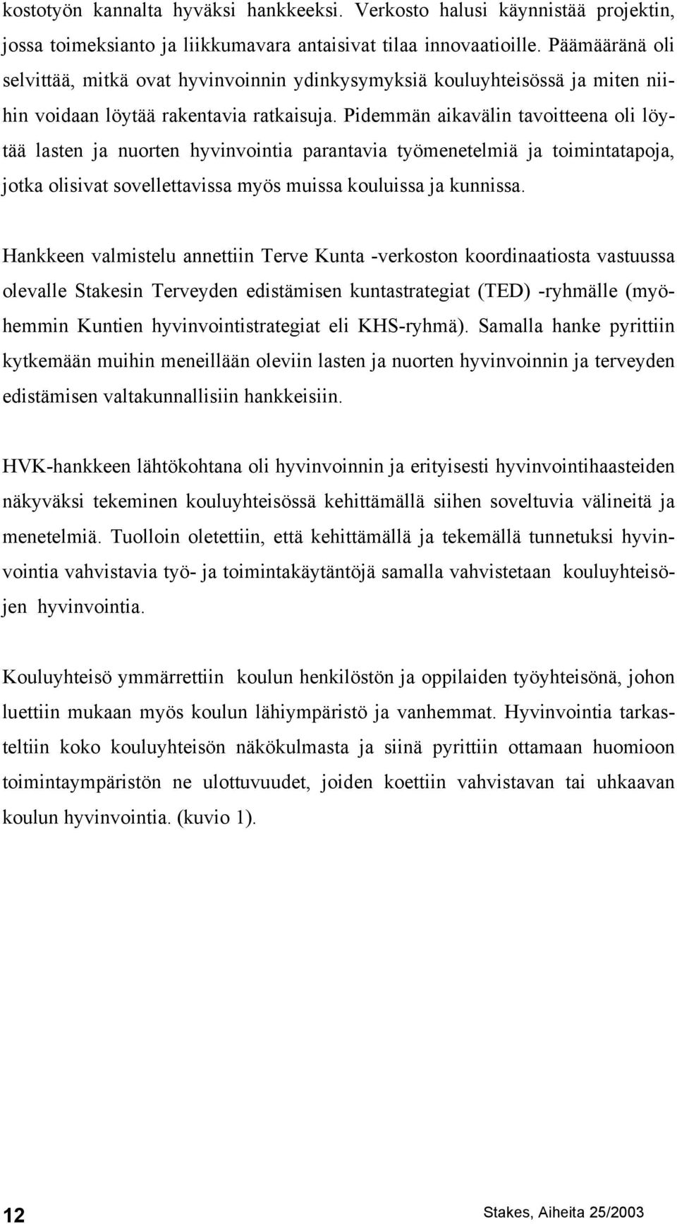 Pidemmän aikavälin tavoitteena oli löytää lasten ja nuorten hyvinvointia parantavia työmenetelmiä ja toimintatapoja, jotka olisivat sovellettavissa myös muissa kouluissa ja kunnissa.