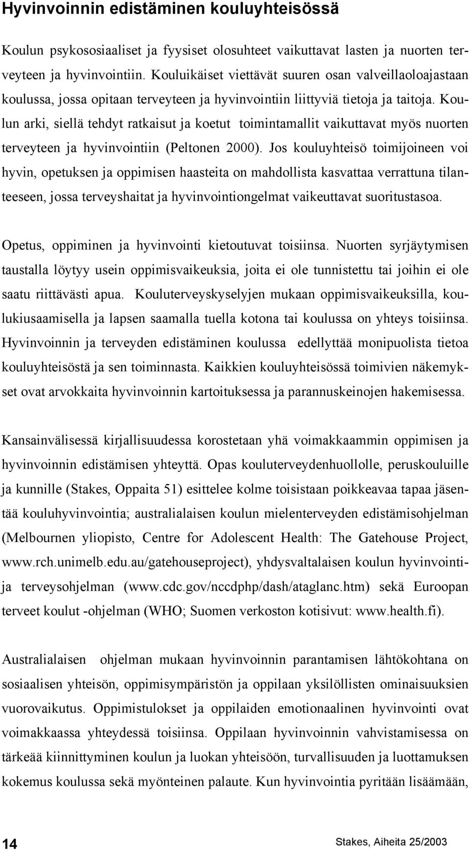 Koulun arki, siellä tehdyt ratkaisut ja koetut toimintamallit vaikuttavat myös nuorten terveyteen ja hyvinvointiin (Peltonen 2000).