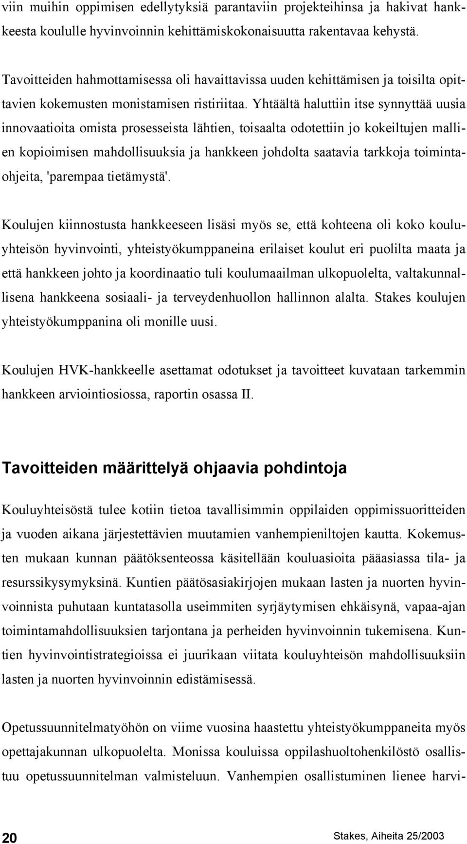 Yhtäältä haluttiin itse synnyttää uusia innovaatioita omista prosesseista lähtien, toisaalta odotettiin jo kokeiltujen mallien kopioimisen mahdollisuuksia ja hankkeen johdolta saatavia tarkkoja