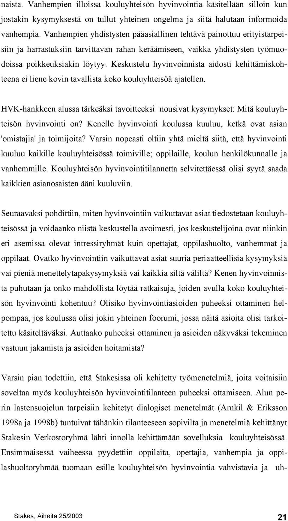 Keskustelu hyvinvoinnista aidosti kehittämiskohteena ei liene kovin tavallista koko kouluyhteisöä ajatellen.