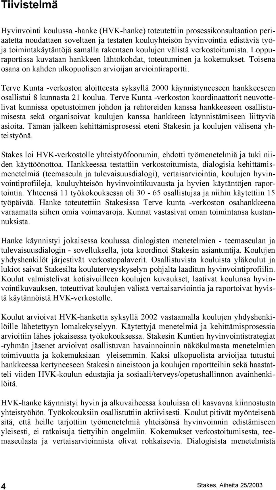 Terve Kunta -verkoston aloitteesta syksyllä 2000 käynnistyneeseen hankkeeseen osallistui 8 kunnasta 21 koulua.