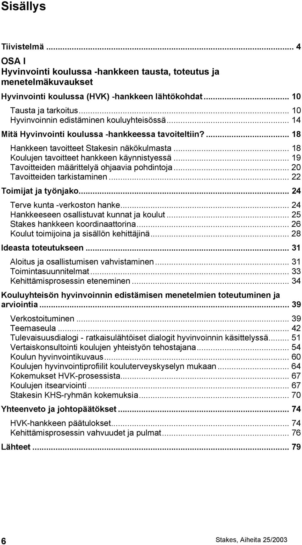 .. 19 Tavoitteiden määrittelyä ohjaavia pohdintoja... 20 Tavoitteiden tarkistaminen... 22 Toimijat ja työnjako... 24 Terve kunta -verkoston hanke... 24 Hankkeeseen osallistuvat kunnat ja koulut.