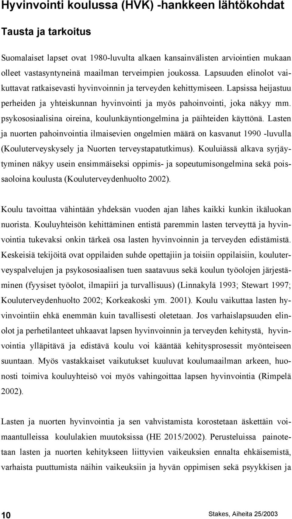 psykososiaalisina oireina, koulunkäyntiongelmina ja päihteiden käyttönä.