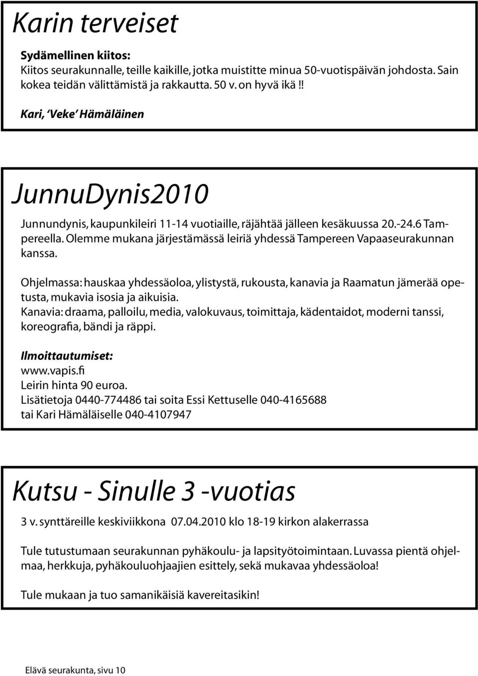 Olemme mukana järjestämässä leiriä yhdessä Tampereen Vapaaseurakunnan kanssa. Ohjelmassa: hauskaa yhdessäoloa, ylistystä, rukousta, kanavia ja Raamatun jämerää opetusta, mukavia isosia ja aikuisia.