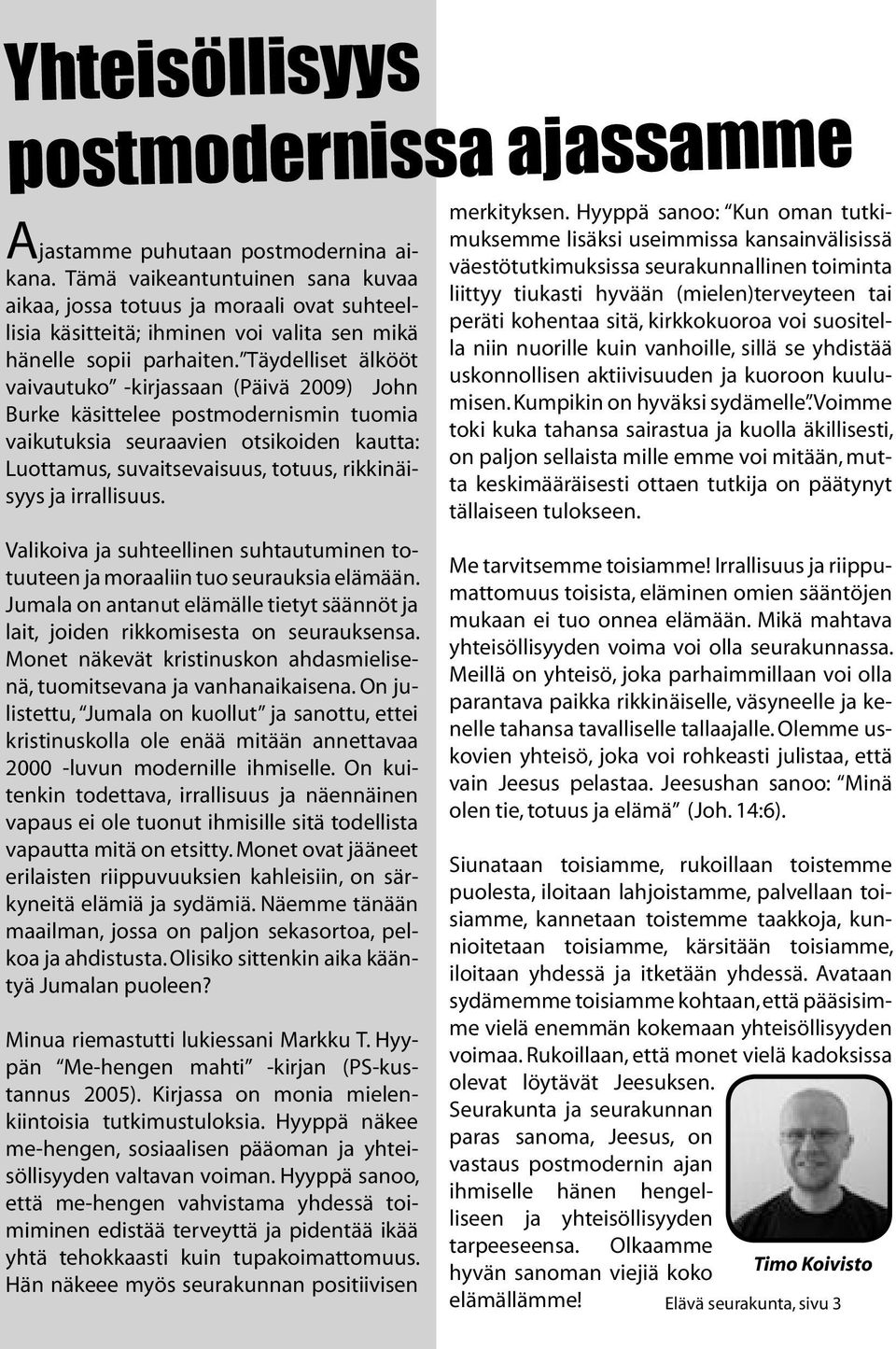 Täydelliset älkööt vaivautuko -kirjassaan (Päivä 2009) John Burke käsittelee postmodernismin tuomia vaikutuksia seuraavien otsikoiden kautta: Luottamus, suvaitsevaisuus, totuus, rikkinäisyys ja