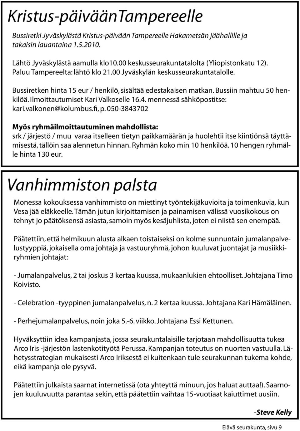 Bussiin mahtuu 50 henkilöä. Ilmoittautumiset Kari Valkoselle 16.4. mennessä sähköpostitse: kari.valkonen@kolumbus.fi, p.