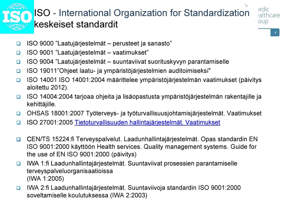 2012). ISO 14004:2004 tarjoaa ohjeita ja lisäopastusta ympäristöjärjestelmän rakentajille ja kehittäjille. OHSAS 18001:2007 Työterveys- ja työturvallisuusjohtamisjärjestelmät.
