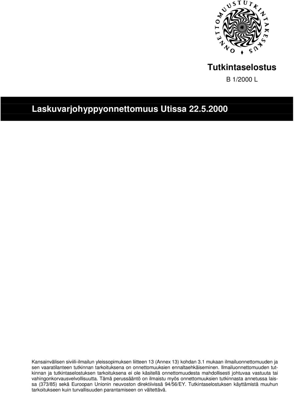 Ilmailuonnettomuuden tutkinnan ja tutkintaselostuksen tarkoituksena ei ole käsitellä onnettomuudesta mahdollisesti johtuvaa vastuuta tai